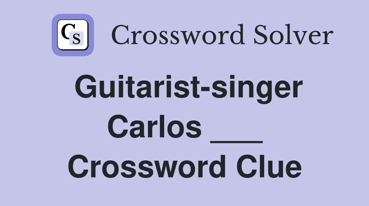 Guitarist-singer Carlos ___ Crossword Clue