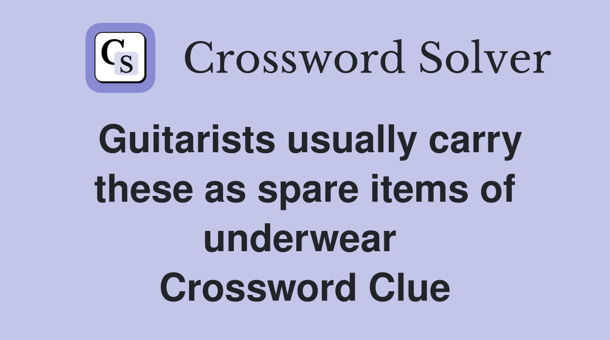 Guitarists usually carry these as spare items of underwear  Crossword Clue