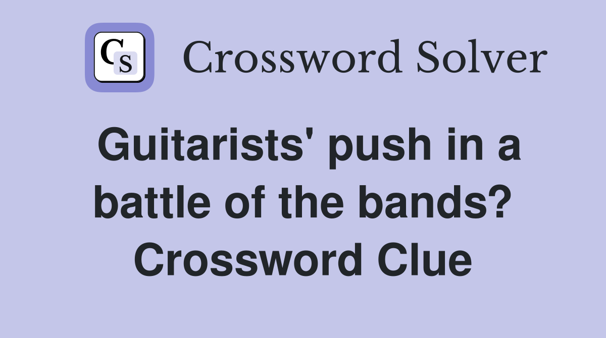 Guitarists' push in a battle of the bands? Crossword Clue