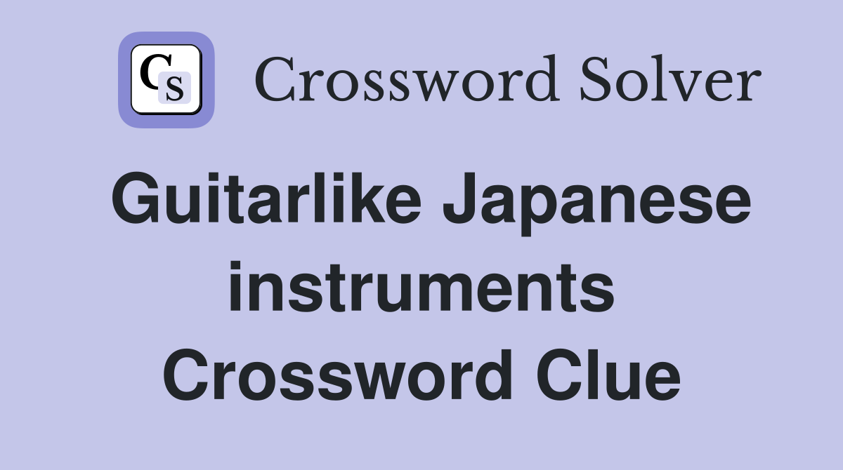 Guitarlike Japanese instruments Crossword Clue