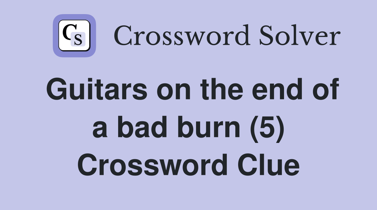 Guitars on the end of a bad burn (5) Crossword Clue