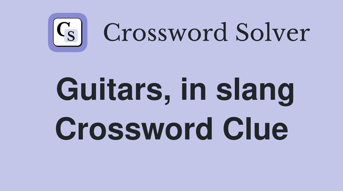 Guitars, in slang Crossword Clue