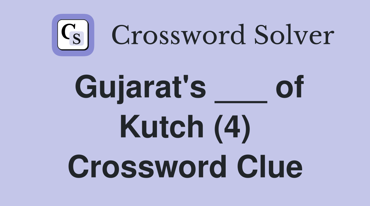 Gujarat's ___ of Kutch (4) Crossword Clue