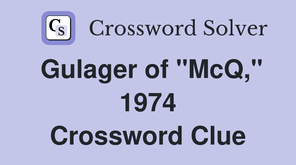 Gulager of "McQ," 1974 Crossword Clue
