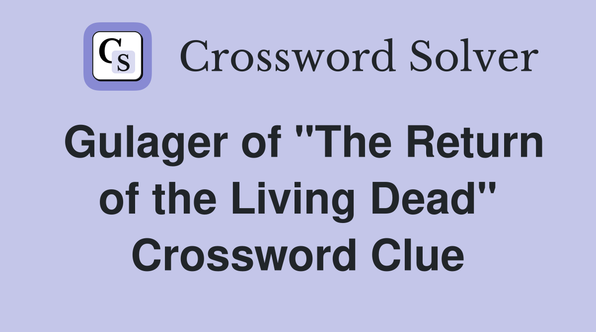 Gulager of "The Return of the Living Dead" Crossword Clue
