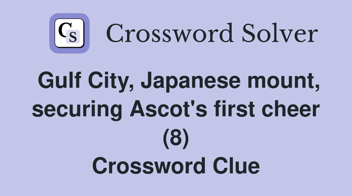 Gulf City, Japanese mount, securing Ascot's first cheer (8) Crossword Clue