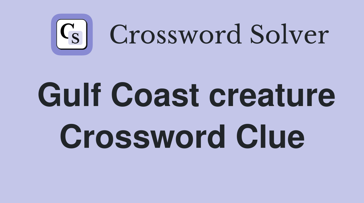 Gulf Coast creature Crossword Clue