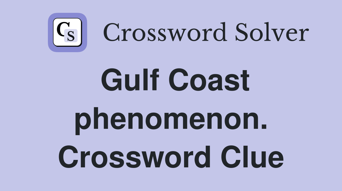 Gulf Coast phenomenon. Crossword Clue
