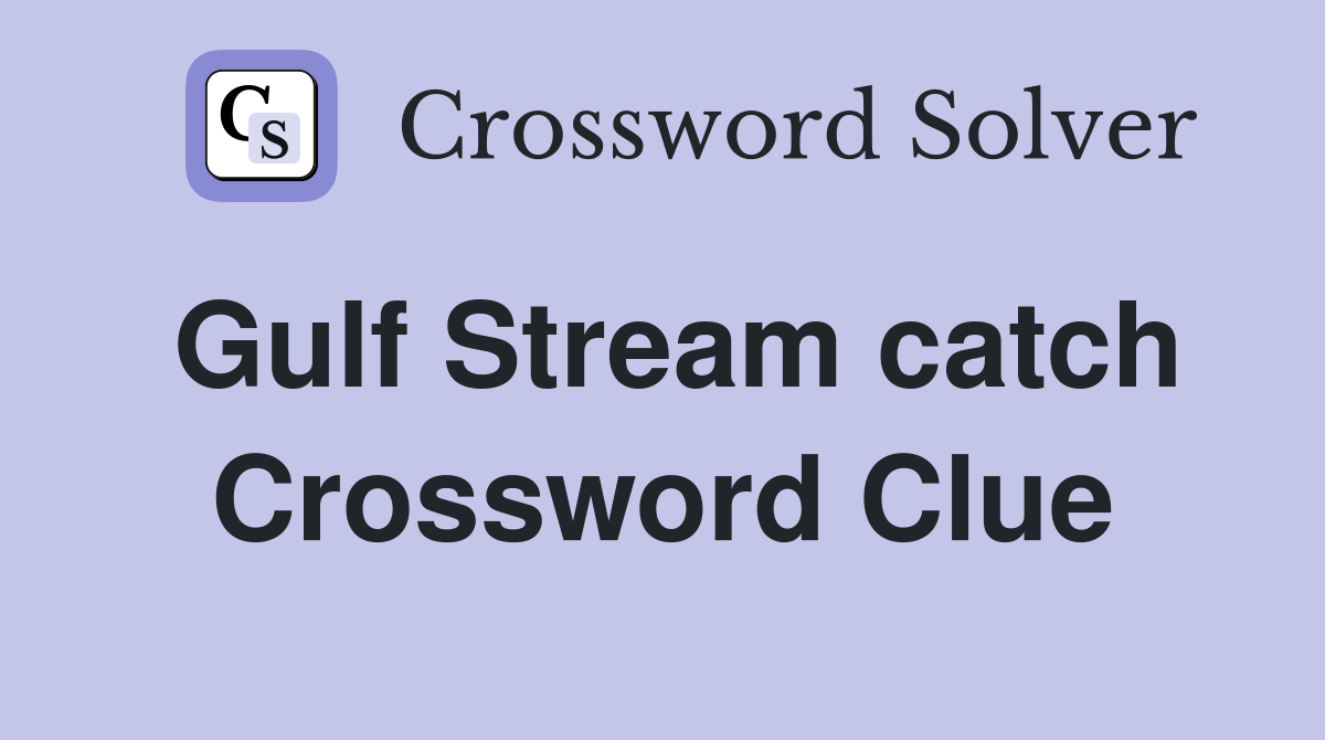 Gulf Stream catch Crossword Clue