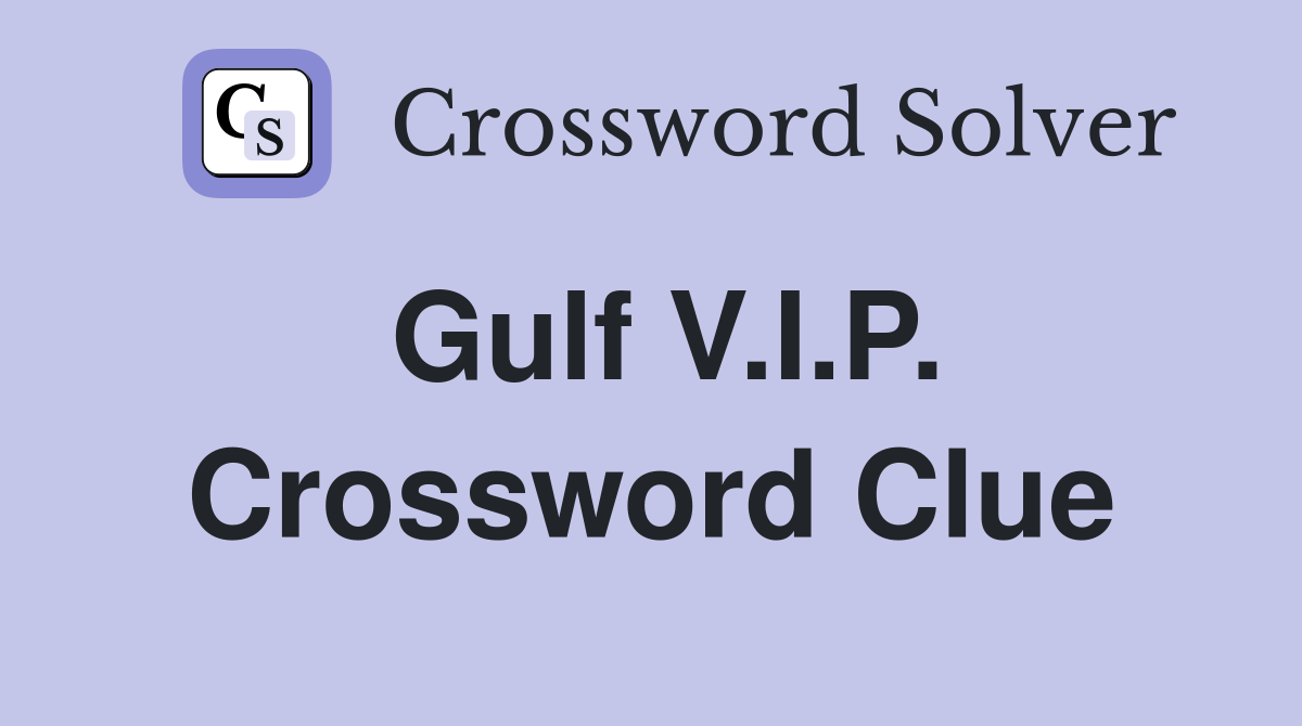 Gulf V.I.P. Crossword Clue
