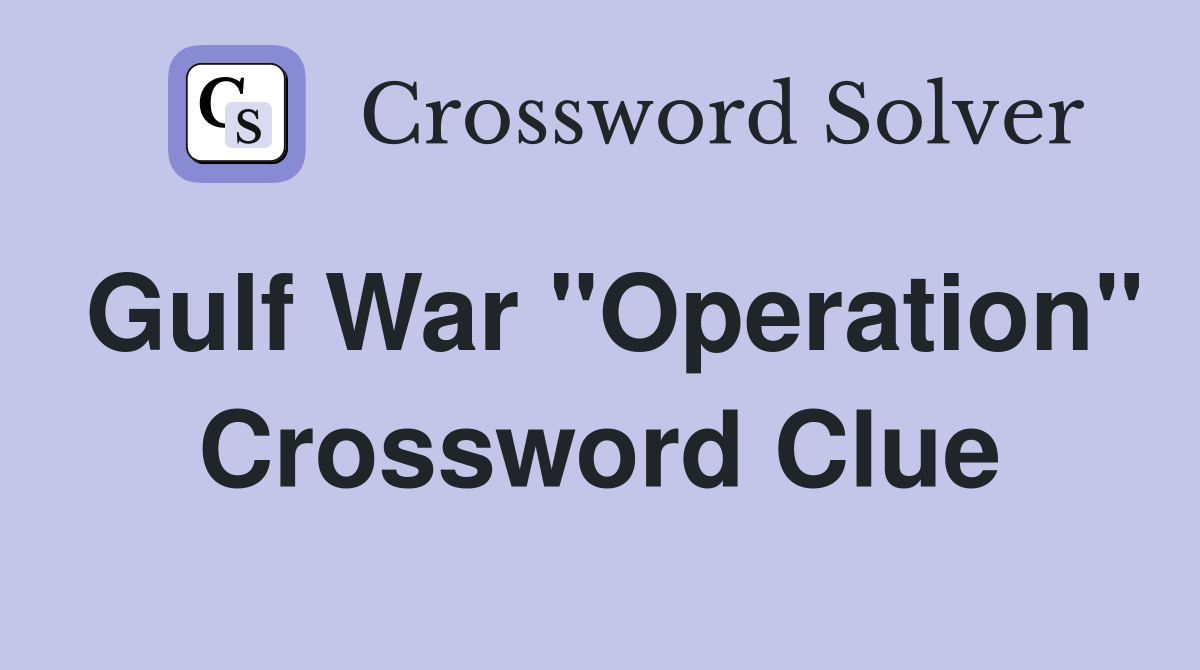 Gulf War "Operation" Crossword Clue