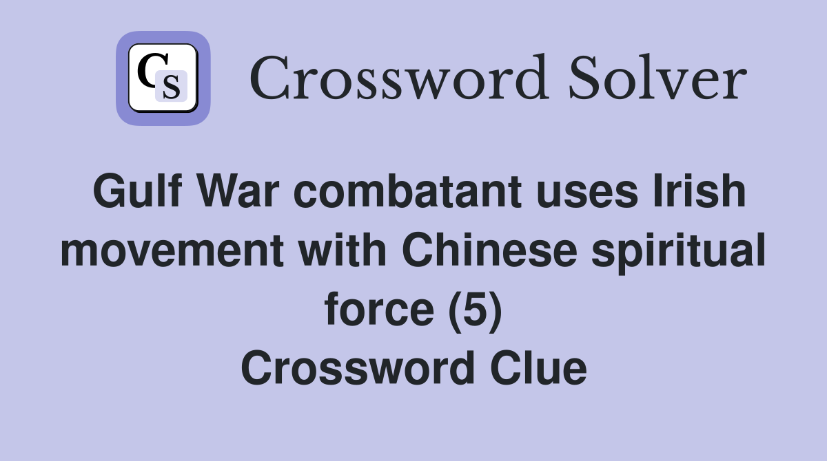 Gulf War combatant uses Irish movement with Chinese spiritual force (5) Crossword Clue