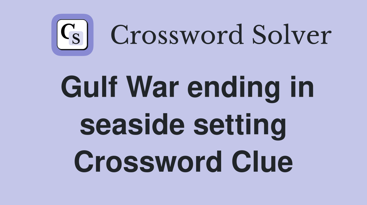 Gulf War ending in seaside setting Crossword Clue