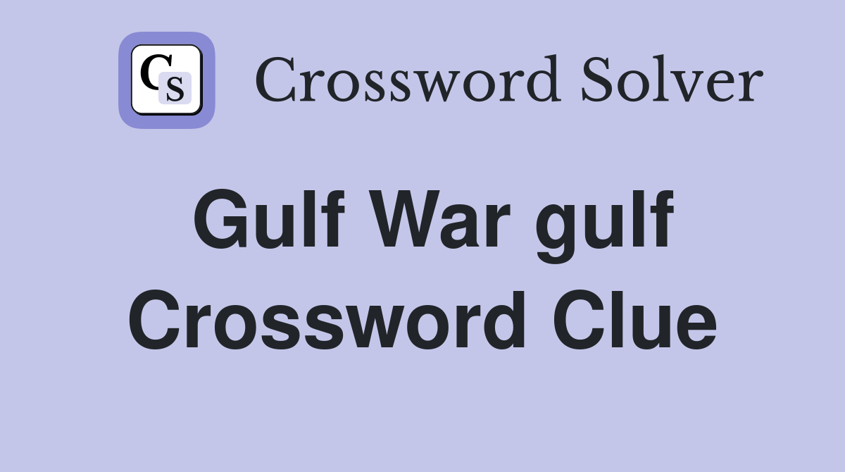 Gulf War gulf Crossword Clue