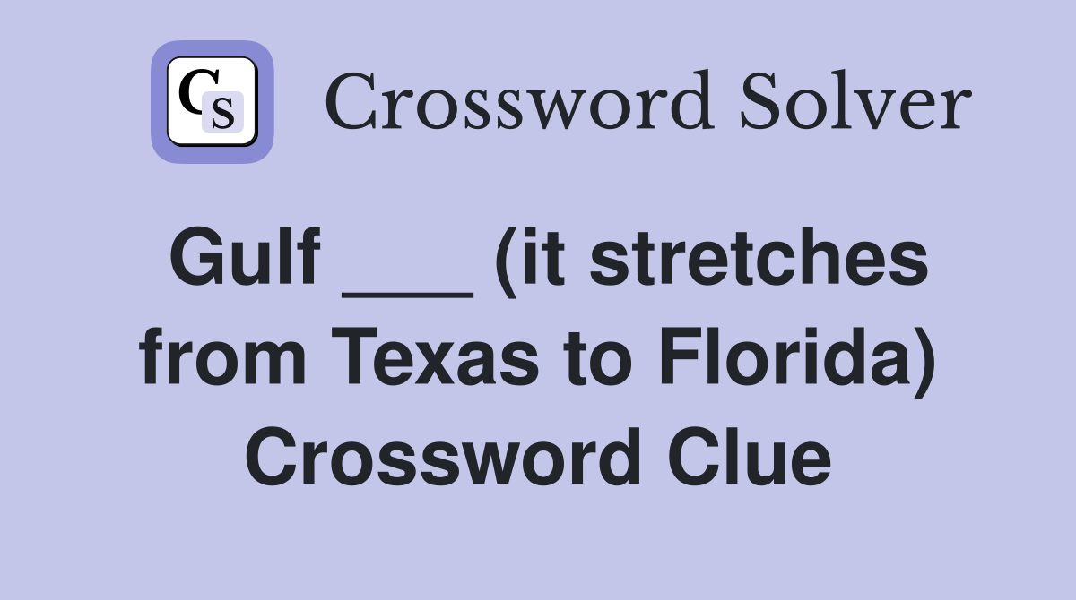 Gulf ___ (it stretches from Texas to Florida) Crossword Clue