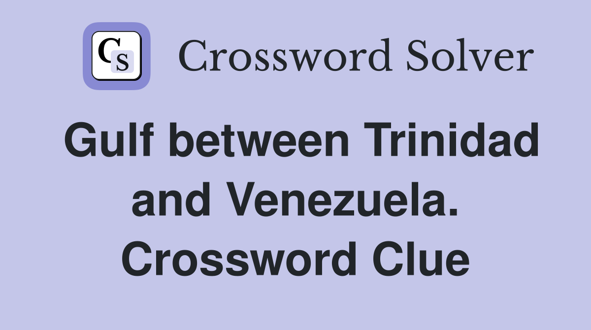 Gulf between Trinidad and Venezuela. Crossword Clue