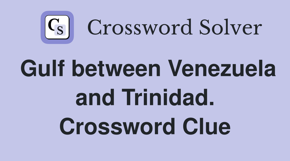 Gulf between Venezuela and Trinidad. Crossword Clue