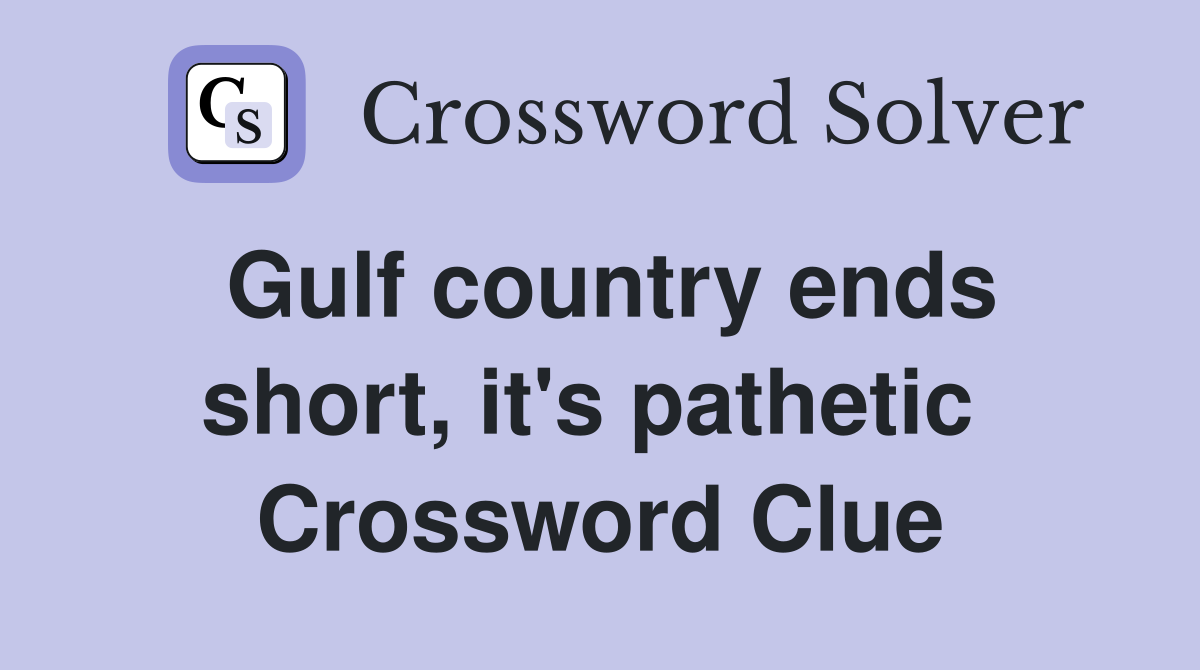 Gulf country ends short, it's pathetic  Crossword Clue