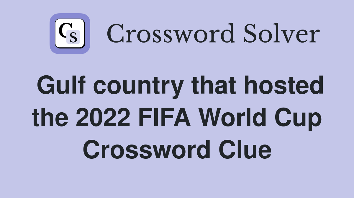 Gulf country that hosted the 2022 FIFA World Cup Crossword Clue