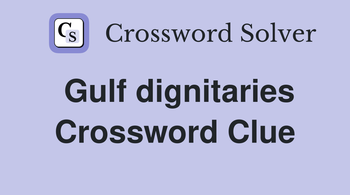 Gulf dignitaries Crossword Clue