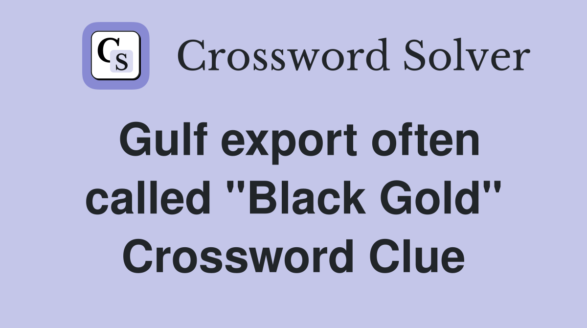 Gulf export often called "Black Gold" Crossword Clue