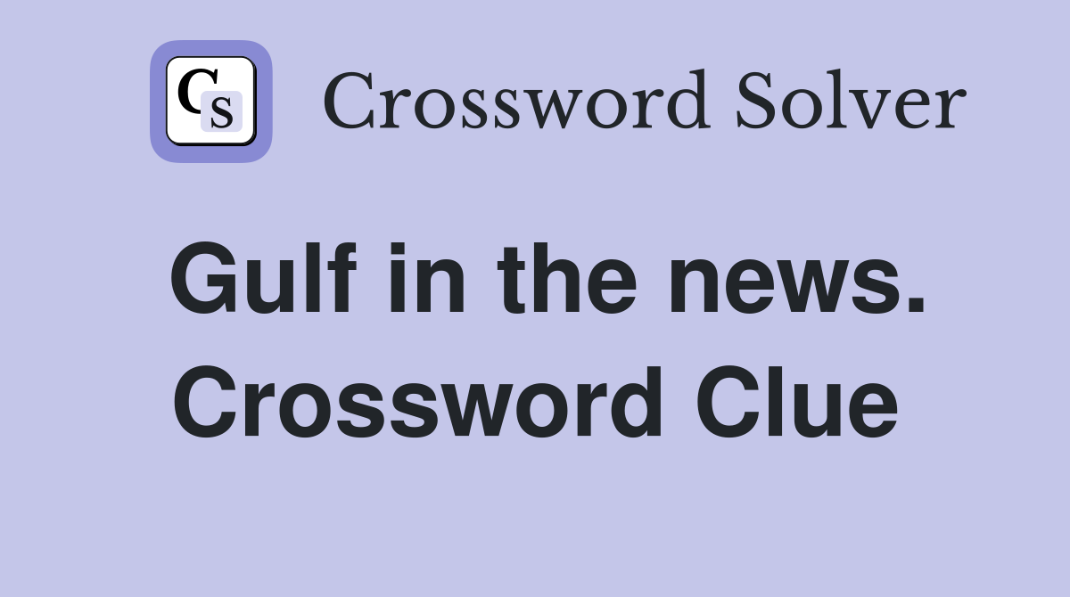 Gulf in the news. Crossword Clue
