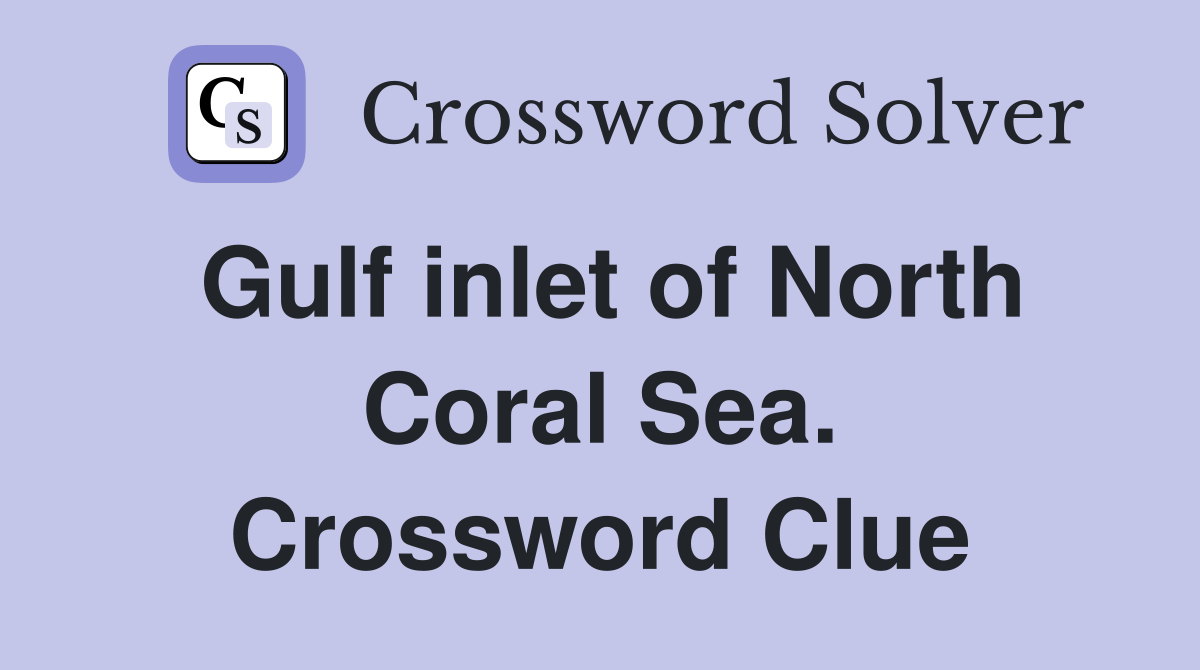 Gulf inlet of North Coral Sea. Crossword Clue