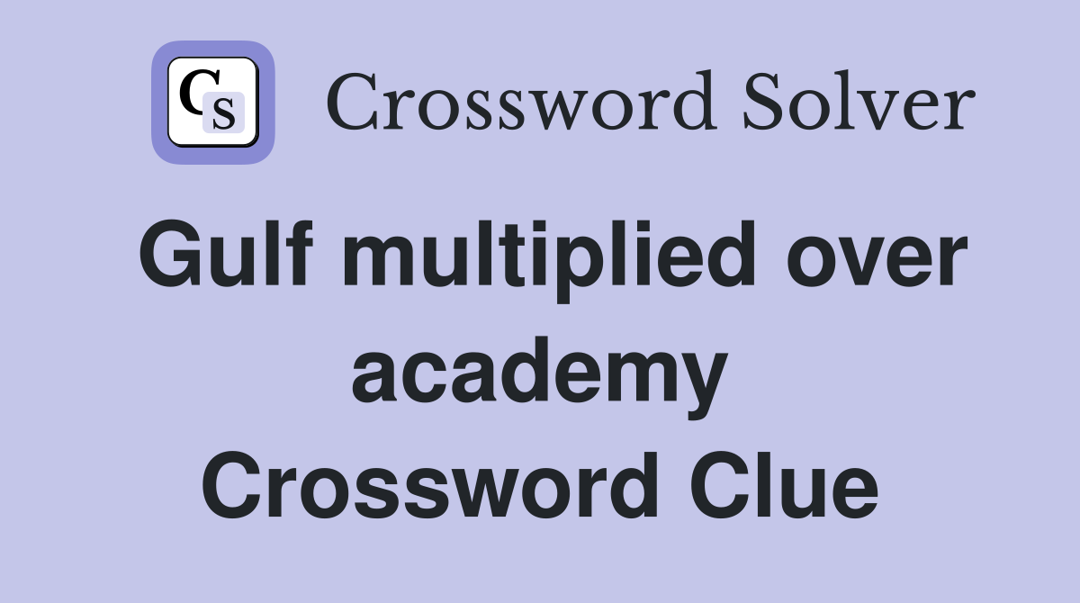 Gulf multiplied over academy Crossword Clue