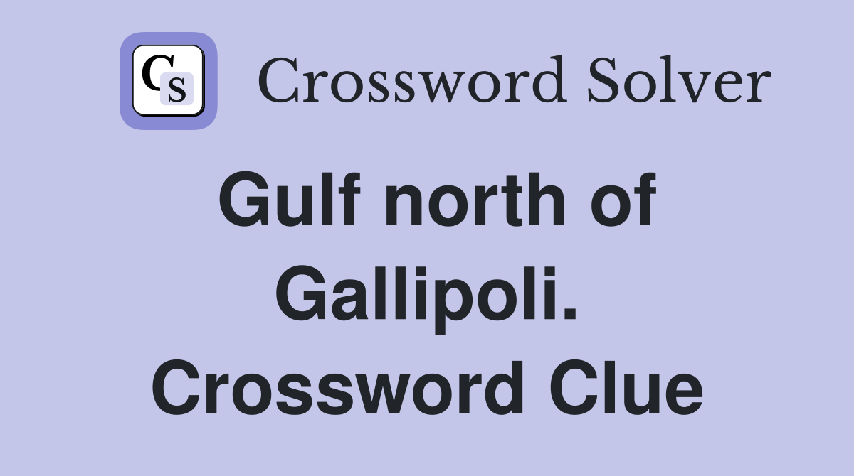 Gulf north of Gallipoli. Crossword Clue