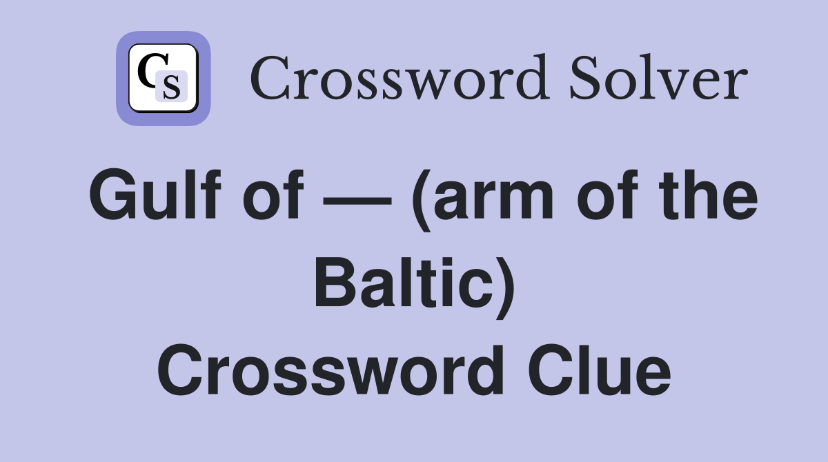 Gulf of — (arm of the Baltic) Crossword Clue