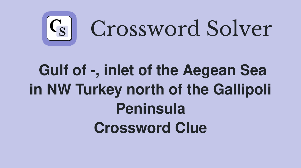 Gulf of -, inlet of the Aegean Sea in NW Turkey north of the Gallipoli Peninsula Crossword Clue