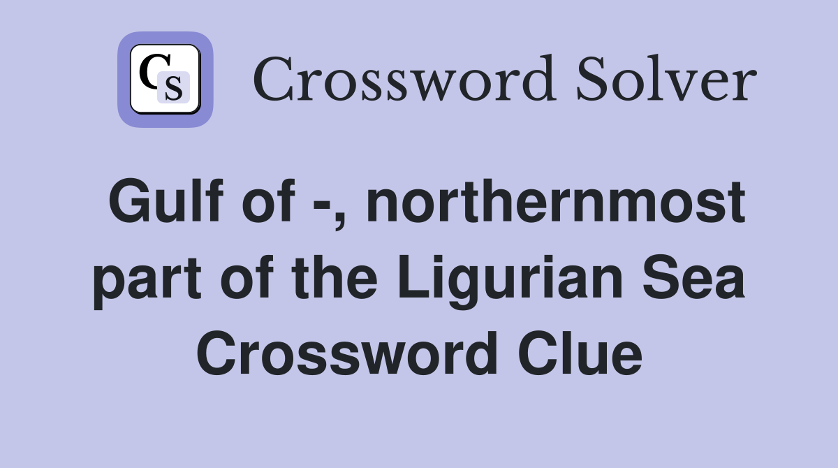 Gulf of -, northernmost part of the Ligurian Sea Crossword Clue