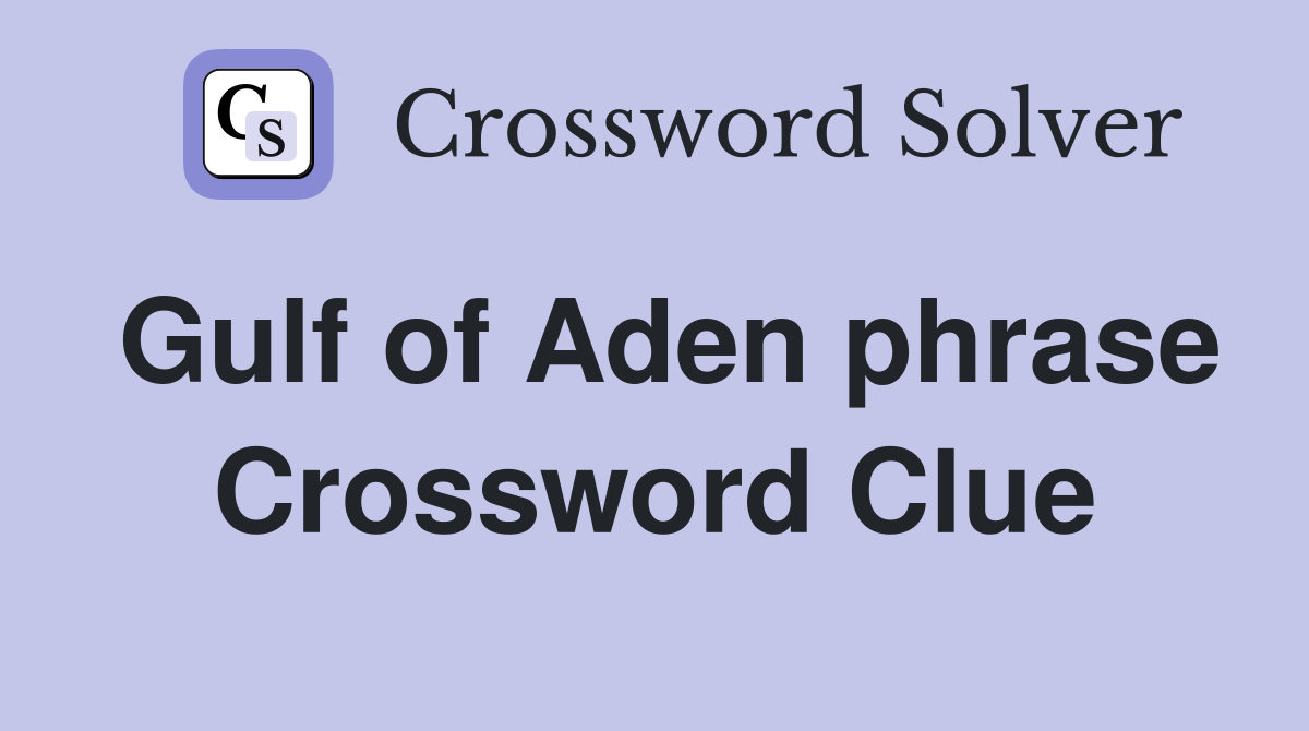 Gulf of Aden phrase Crossword Clue