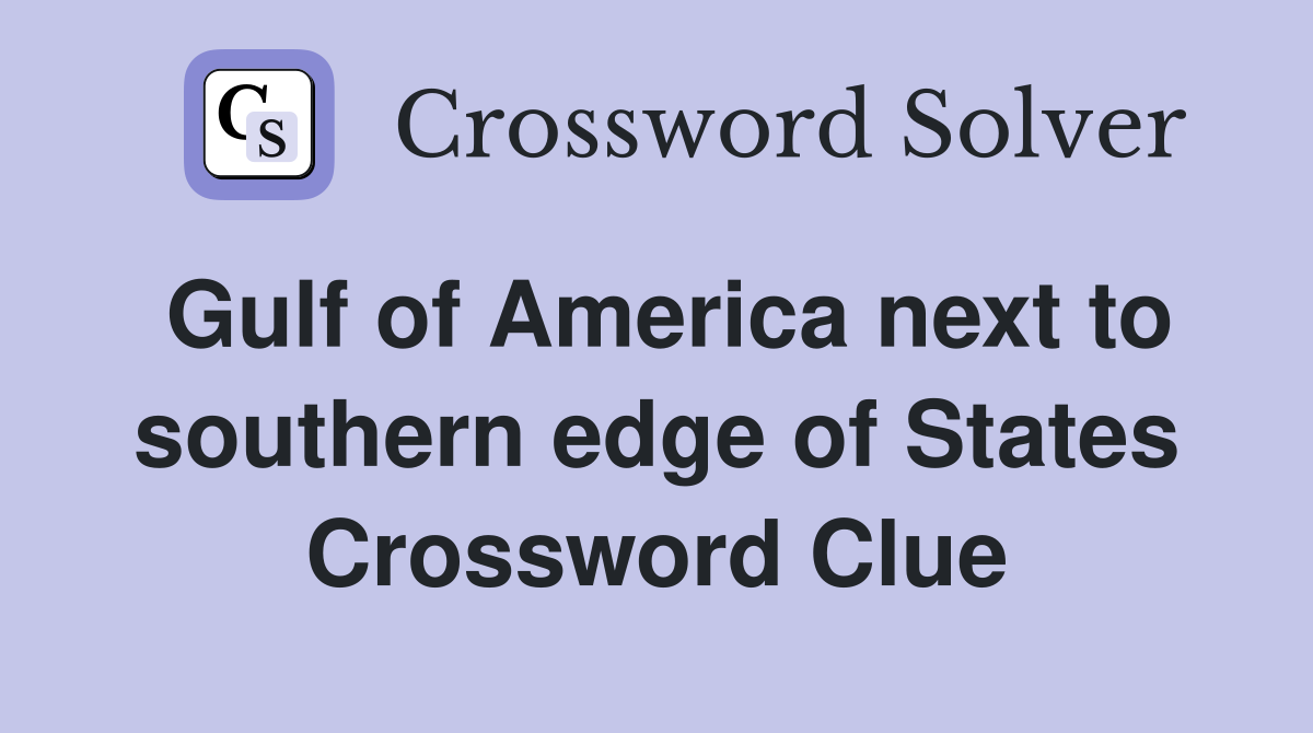 Gulf of America next to southern edge of States Crossword Clue