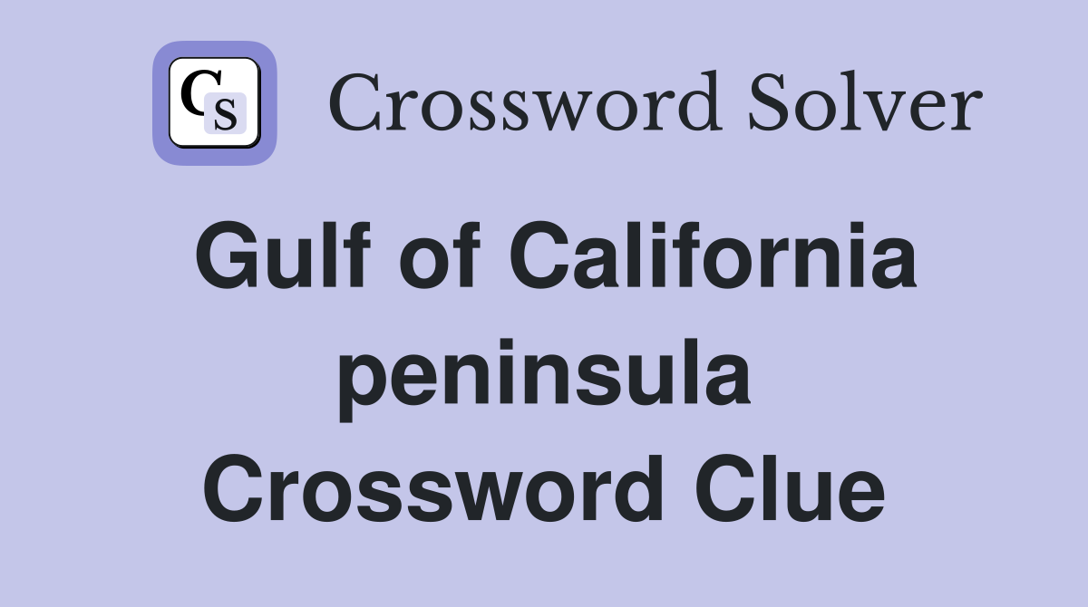 Gulf of California peninsula Crossword Clue