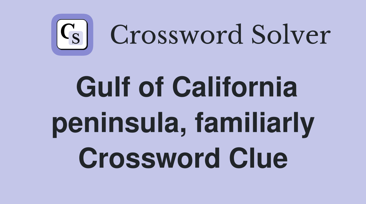 Gulf of California peninsula, familiarly Crossword Clue