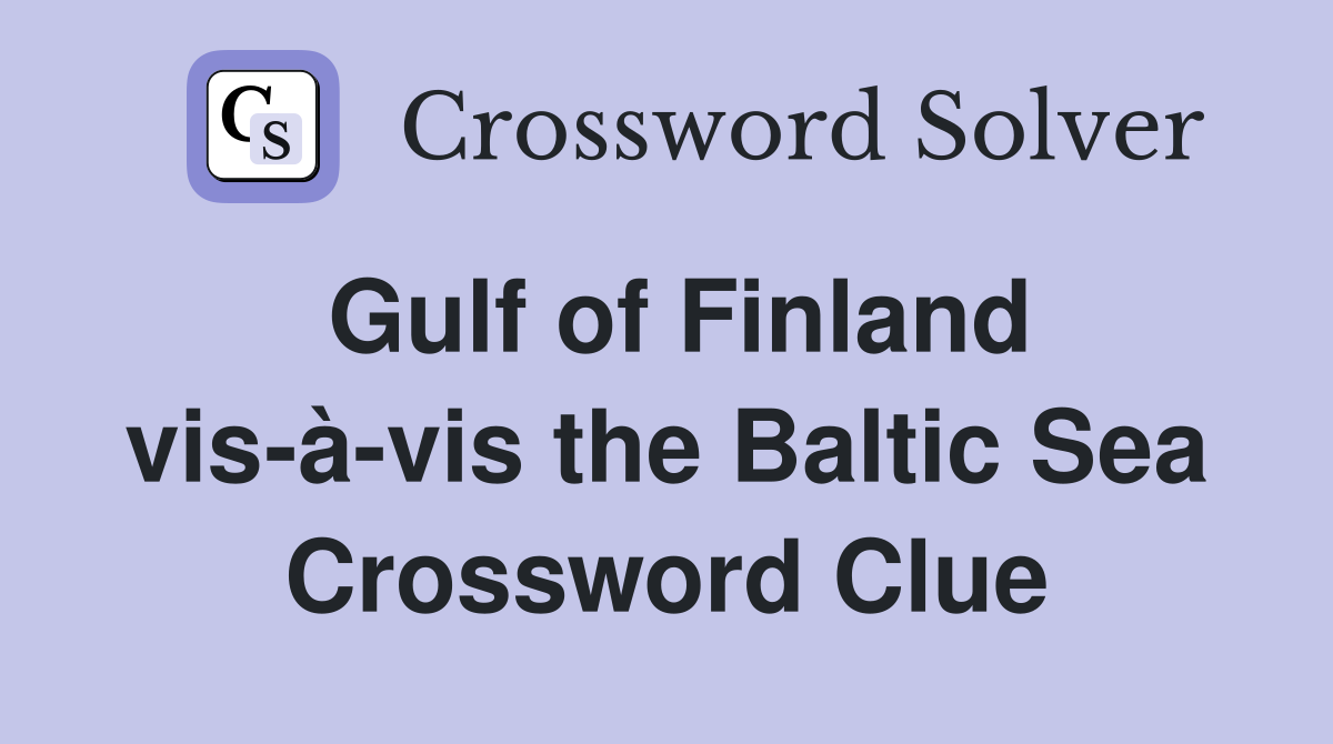 Gulf of Finland vis-à-vis the Baltic Sea Crossword Clue