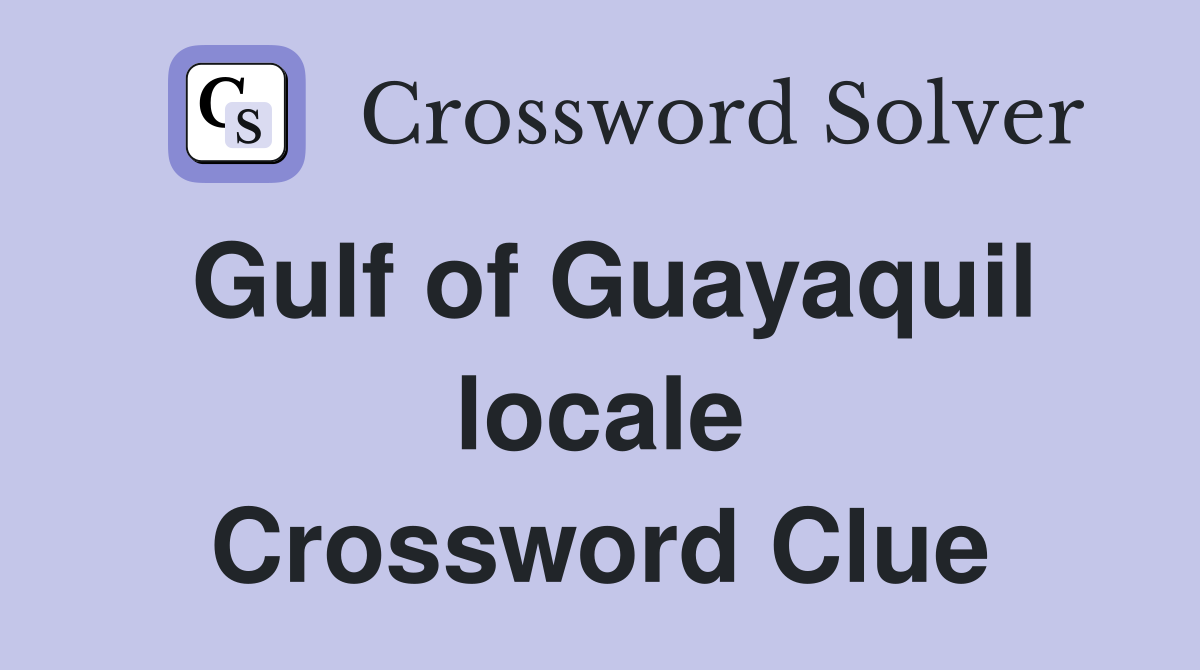 Gulf of Guayaquil locale Crossword Clue