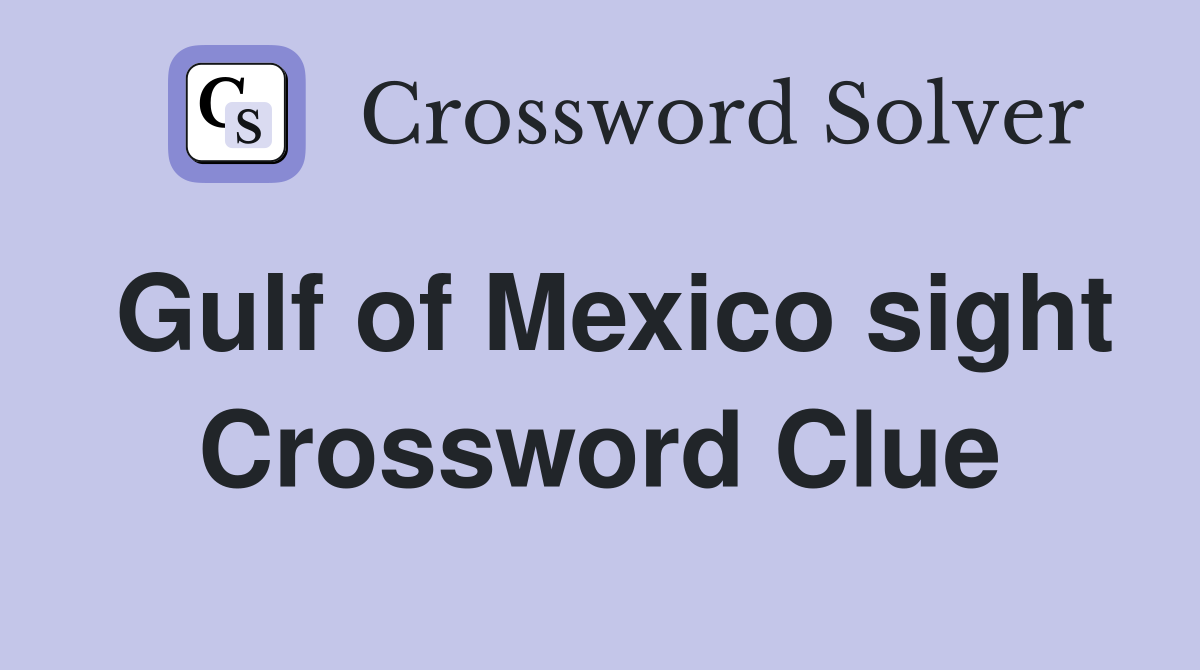 Gulf of Mexico sight Crossword Clue