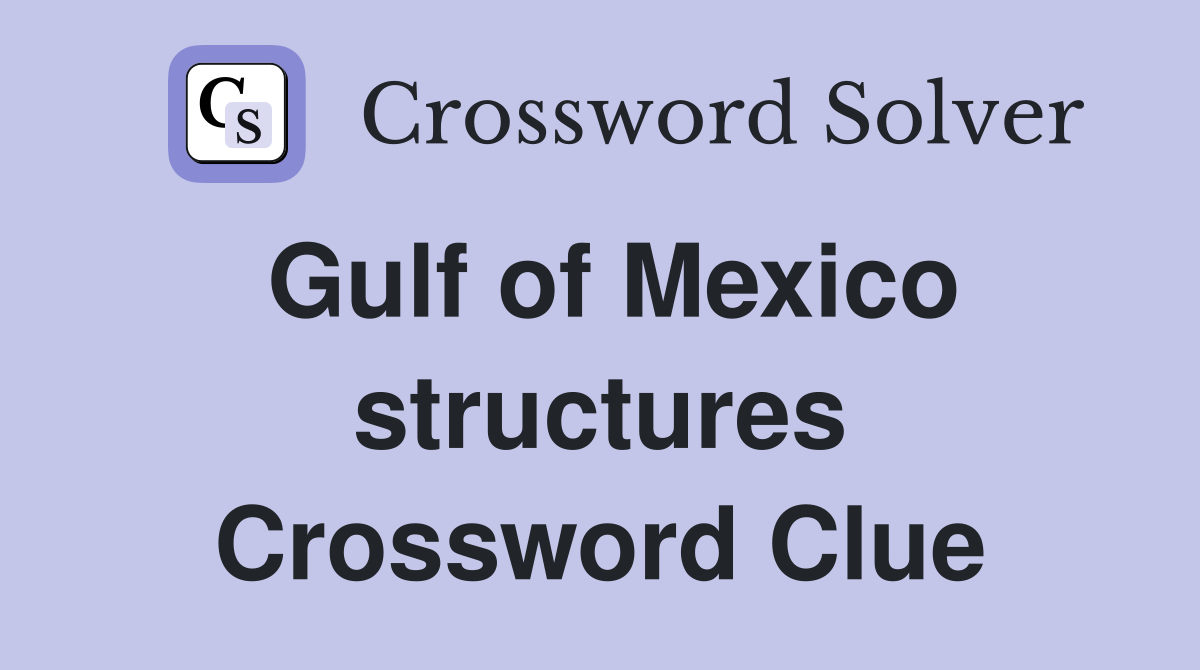 Gulf of Mexico structures Crossword Clue