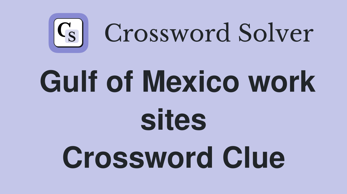 Gulf of Mexico work sites Crossword Clue
