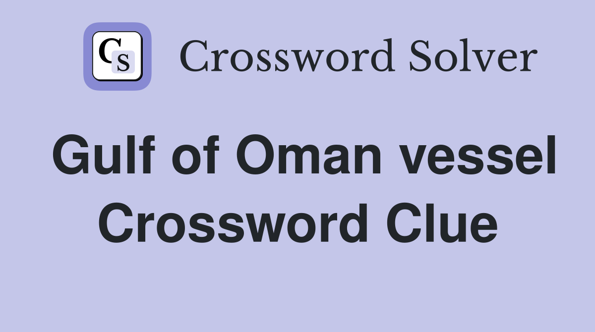 Gulf of Oman vessel Crossword Clue