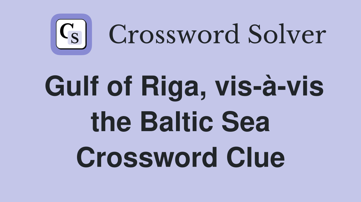 Gulf of Riga, vis-à-vis the Baltic Sea Crossword Clue