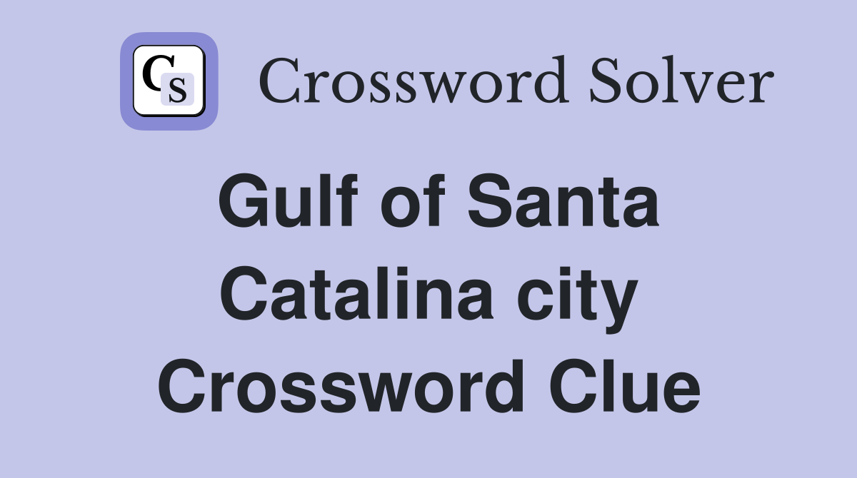 Gulf of Santa Catalina city Crossword Clue