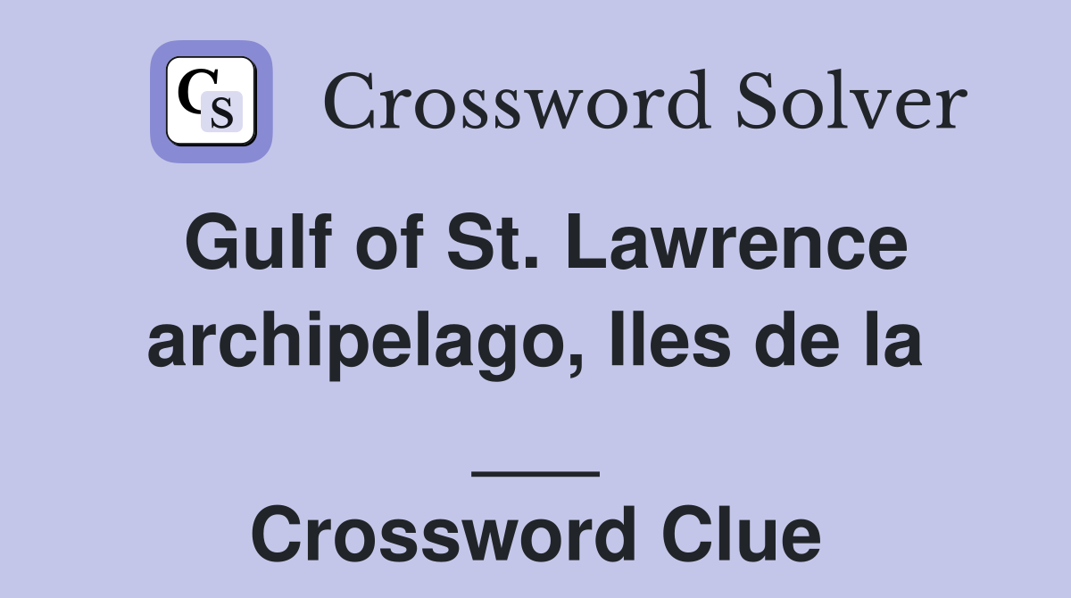 Gulf of St. Lawrence archipelago, Iles de la ___ Crossword Clue