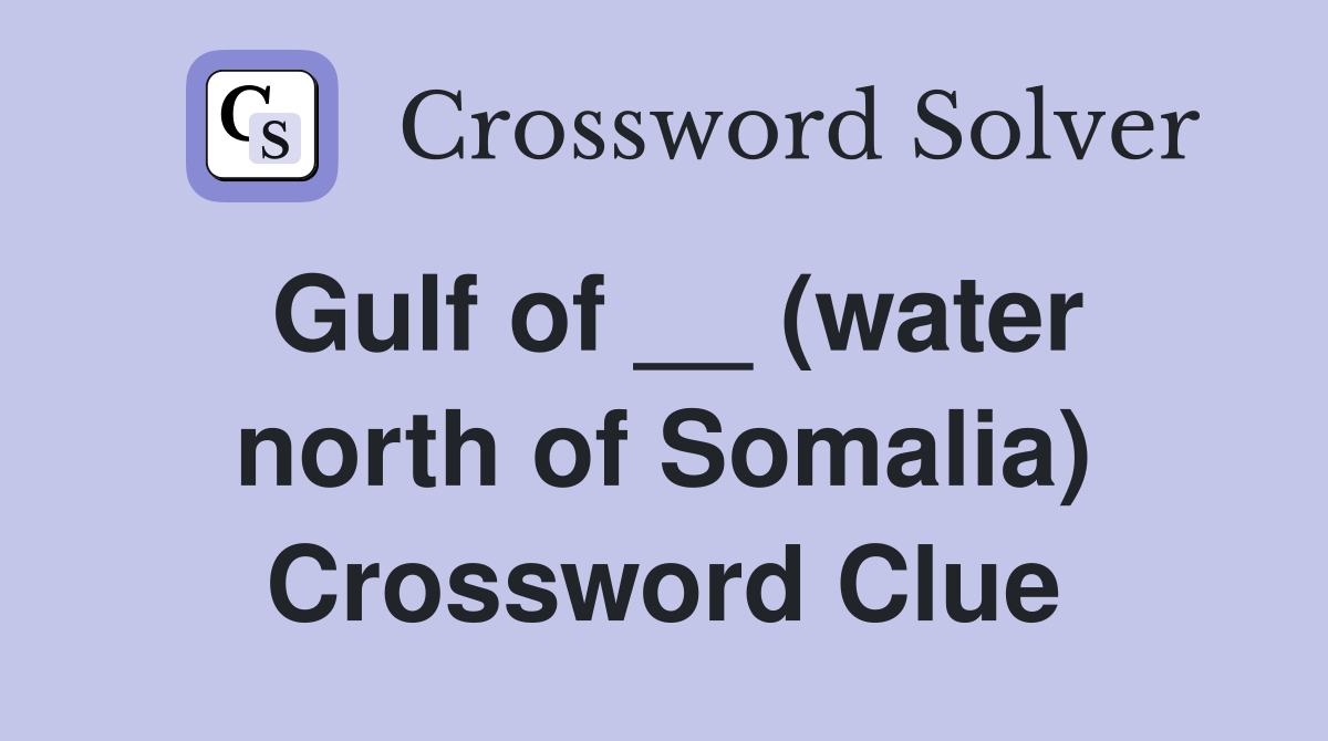 Gulf of __ (water north of Somalia) Crossword Clue