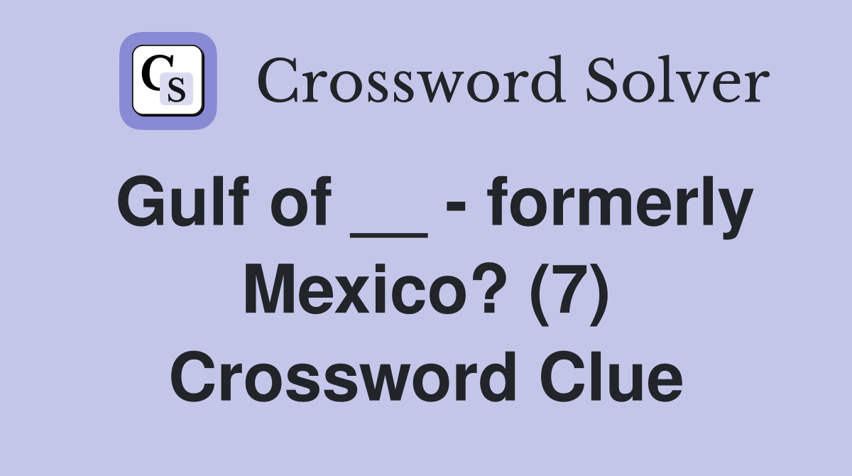 Gulf of __ - formerly Mexico? (7) Crossword Clue