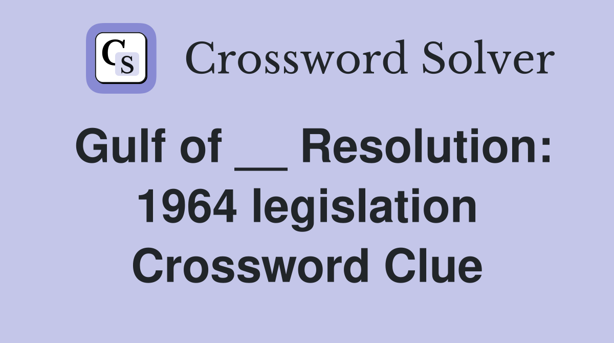 Gulf of __ Resolution: 1964 legislation Crossword Clue