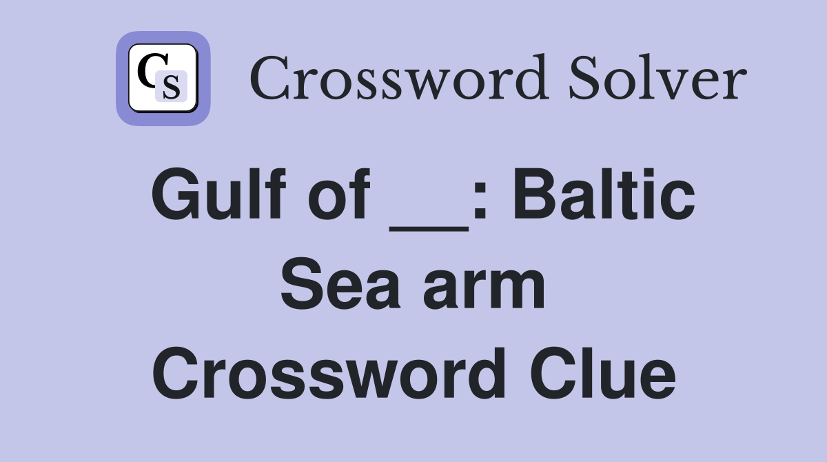 Gulf of __: Baltic Sea arm Crossword Clue