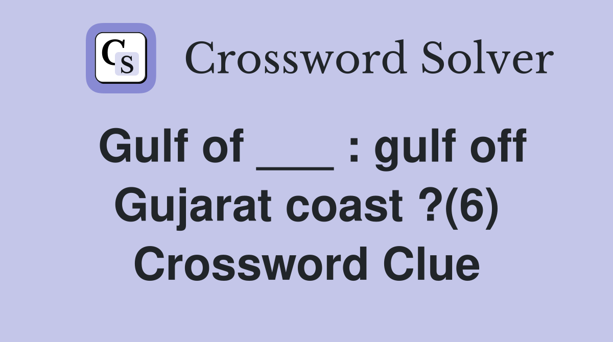 Gulf of ___ : gulf off Gujarat coast ?(6) Crossword Clue